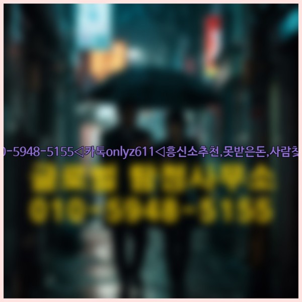 ◁탐정사무소010-5948-5155◁카톡onlyz611◁흥신소추천,못받은돈,사람찾기,심부름대행◁25_10_12_17_06_11.jpg